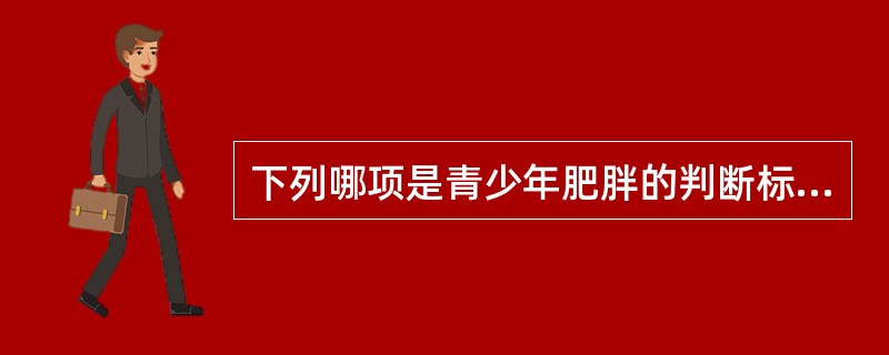 下列哪项是青少年肥胖的判断标准？（　　）