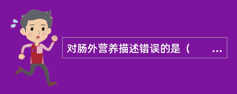 对肠外营养描述错误的是（　　）。