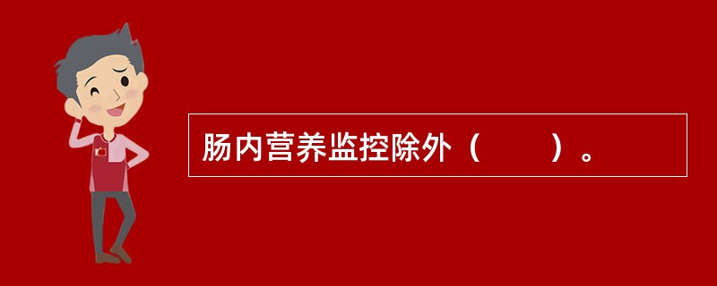 肠内营养监控除外（　　）。