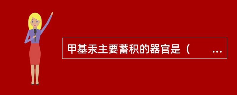 甲基汞主要蓄积的器官是（　　）。