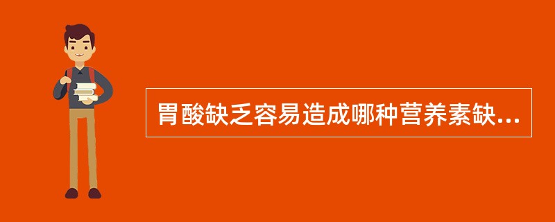 胃酸缺乏容易造成哪种营养素缺乏？（　　）