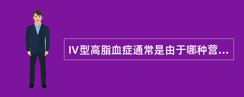 Ⅳ型高脂血症通常是由于哪种营养素摄入过高引起？（　　）