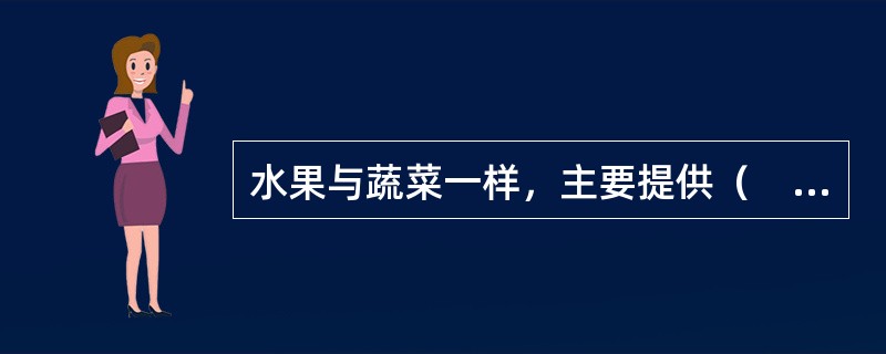 水果与蔬菜一样，主要提供（　　）。