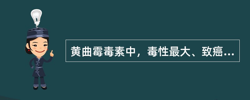 黄曲霉毒素中,毒性最大、致癌性最强的是(  )。 黄曲霉毒素中,毒性最大、致癌性最强的是(  )。