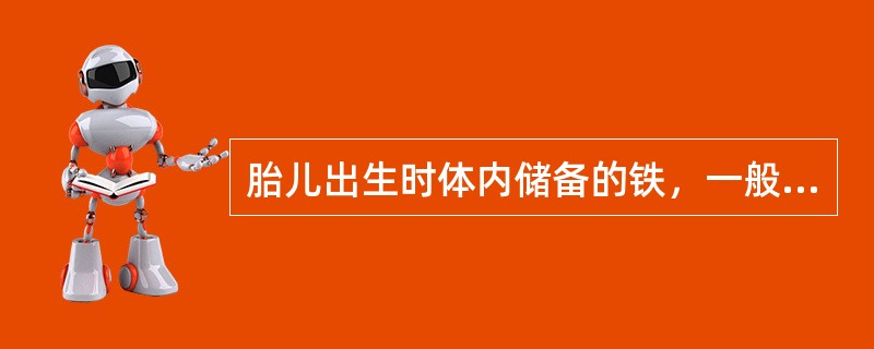 胎儿出生时体内储备的铁，一般可满足多长时期内婴儿对铁的需要量（）。