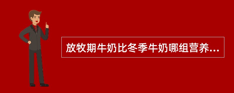 放牧期牛奶比冬季牛奶哪组营养素丰富？（　　）。