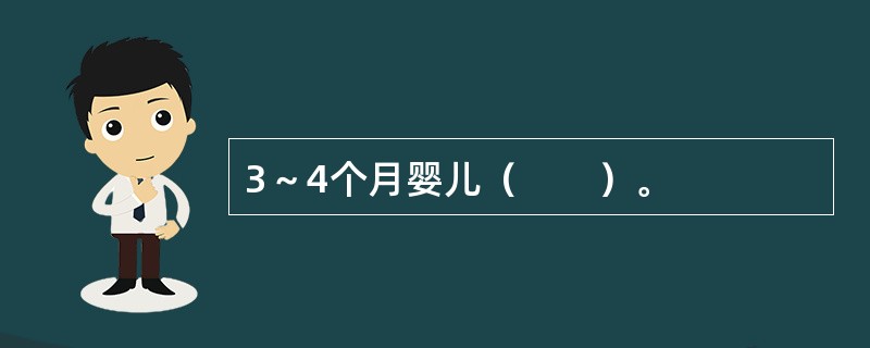 3～4个月婴儿（　　）。