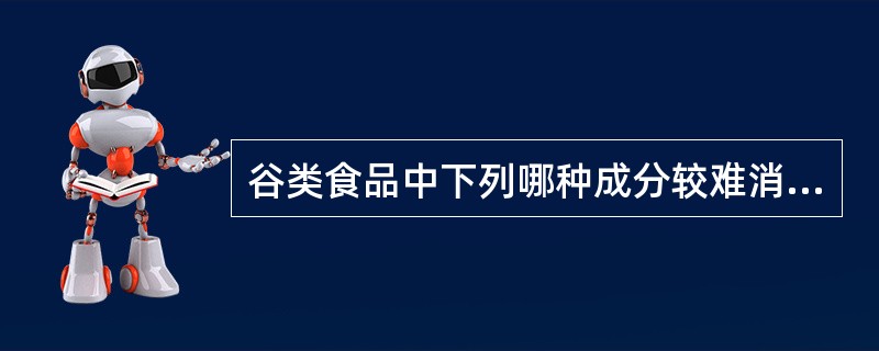 谷类食品中下列哪种成分较难消化？（　　）