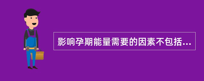 影响孕期能量需要的因素不包括（　　）。