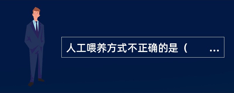 人工喂养方式不正确的是（　　）。