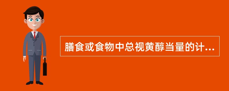 膳食或食物中总视黄醇当量的计算哪项正确？（　　）