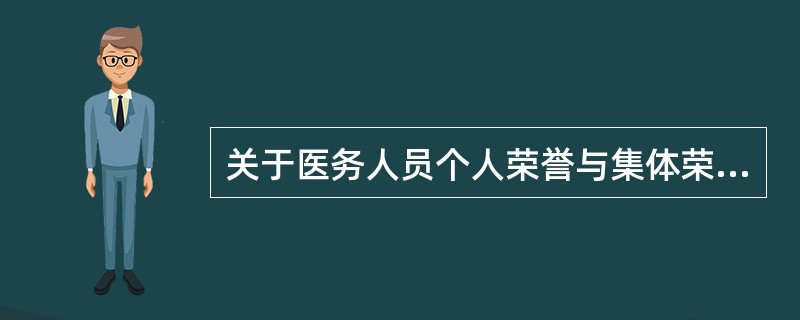 关于医务人员个人荣誉与集体荣誉的说法正确的是（　　）。