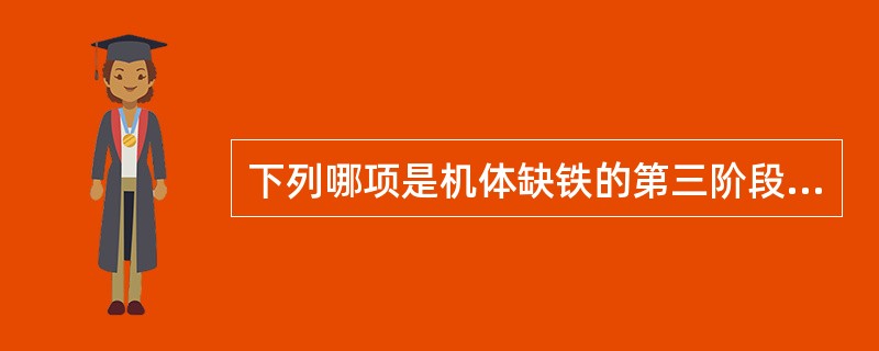 下列哪项是机体缺铁的第三阶段的表现？（　　）