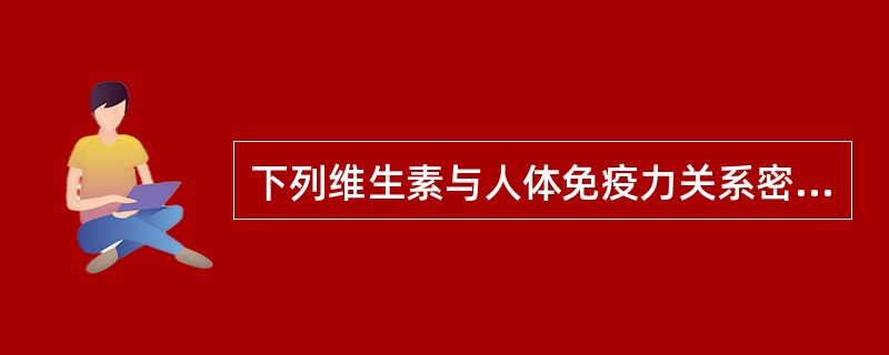 下列维生素与人体免疫力关系密切的一组是（　　）。