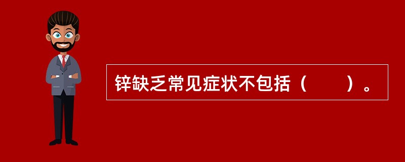 锌缺乏常见症状不包括（　　）。