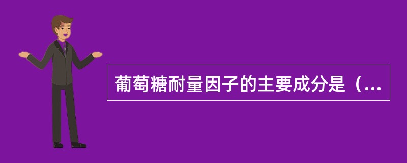 葡萄糖耐量因子的主要成分是（　　）。