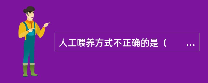 人工喂养方式不正确的是（　　）。