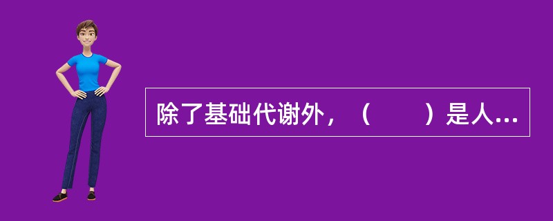 除了基础代谢外，（　　）是人体能量消耗的主要因素。