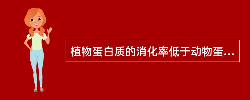 植物蛋白质的消化率低于动物蛋白质，是因为（　　）。