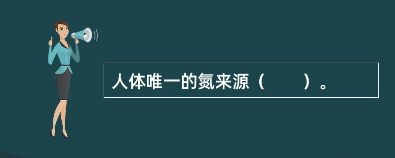人体唯一的氮来源（　　）。