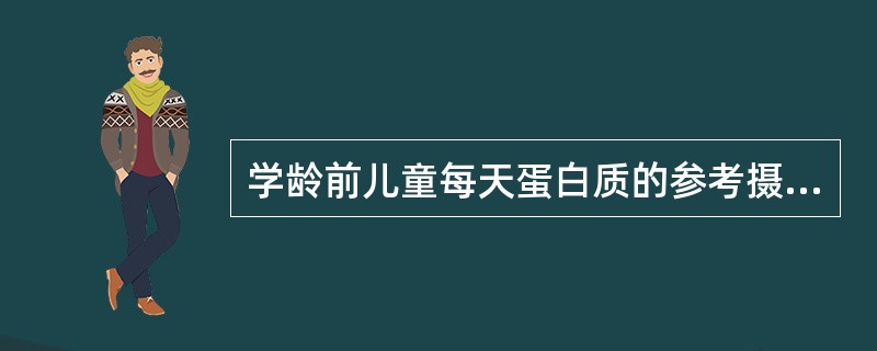 学龄前儿童每天蛋白质的参考摄入量为（　　）g。