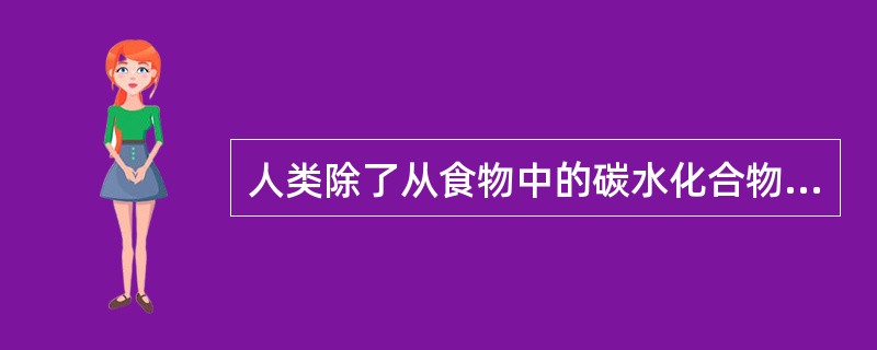 人类除了从食物中的碳水化合物、能量和蛋白质获取能量外，还能提供能量的物质是（　　）。