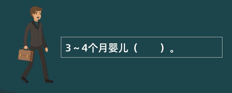 3～4个月婴儿（　　）。