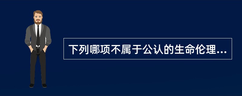 下列哪项不属于公认的生命伦理学前沿问题？（　　）