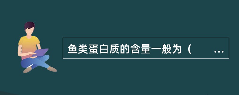 鱼类蛋白质的含量一般为（　　）。