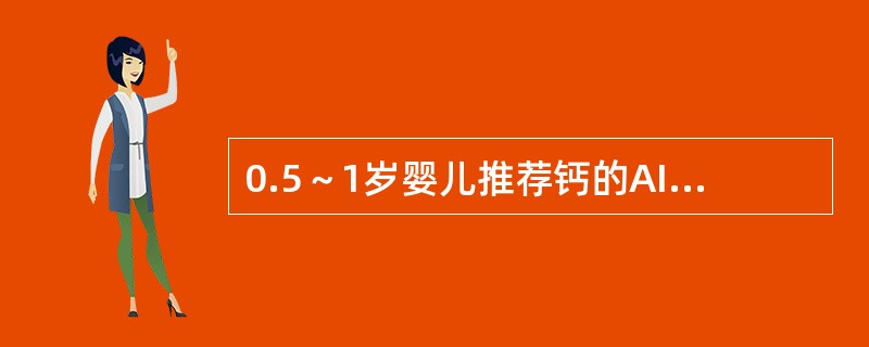 0.5～1岁婴儿推荐钙的AI值是（　　）。