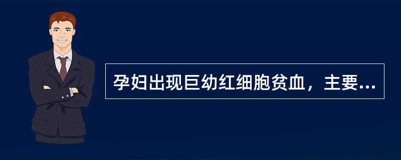 孕妇出现巨幼红细胞贫血，主要是由于缺乏（　　）。