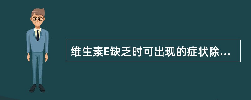 维生素E缺乏时可出现的症状除外（　　）。