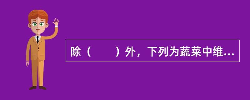 除（　　）外，下列为蔬菜中维生素C含量的一般规律（　　）？