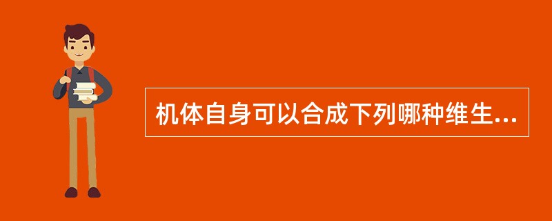 机体自身可以合成下列哪种维生素？（　　）