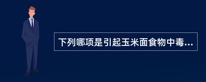 下列哪项是引起玉米面食物中毒的致病菌？（　　）