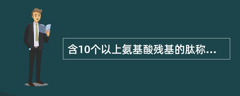 含10个以上氨基酸残基的肽称为（　　）。