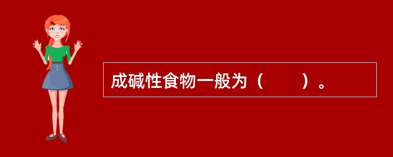 成碱性食物一般为（　　）。