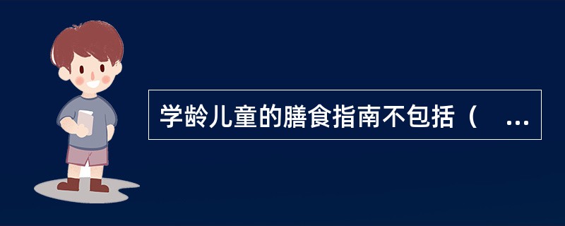 学龄儿童的膳食指南不包括（　　）。