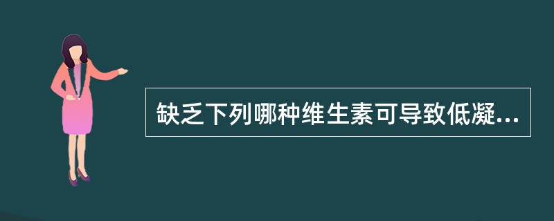 缺乏下列哪种维生素可导致低凝血酶原血症？（　　）