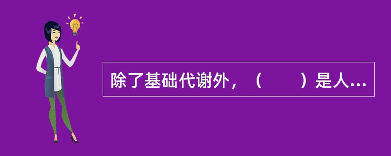 除了基础代谢外，（　　）是人体能量消耗的主要因素。