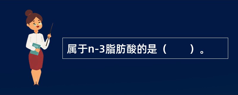 属于n-3脂肪酸的是（　　）。