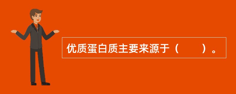 优质蛋白质主要来源于（　　）。