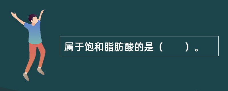 属于饱和脂肪酸的是（　　）。