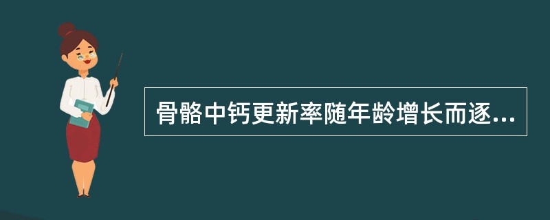 骨骼中钙更新率随年龄增长而逐渐减慢，成年时每年更新2％～4％，更新一次，更新一次约需（　　）。
