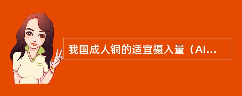 我国成人铜的适宜摄入量（AI）为（　　）。