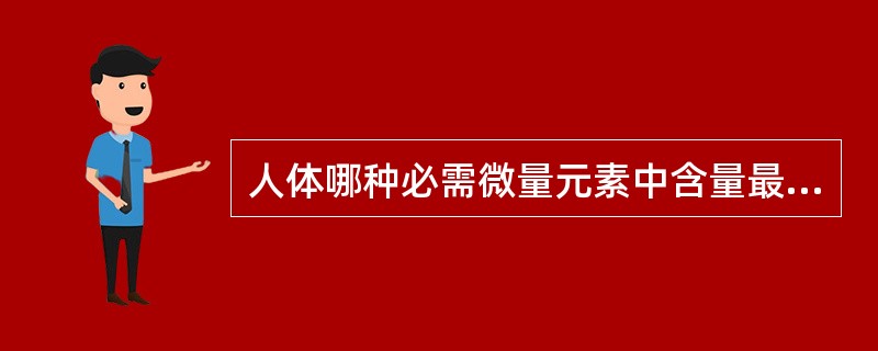人体哪种必需微量元素中含量最多？（　　）