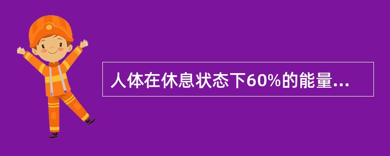 人体在休息状态下60%的能量来源于下列哪种物质？（　　）