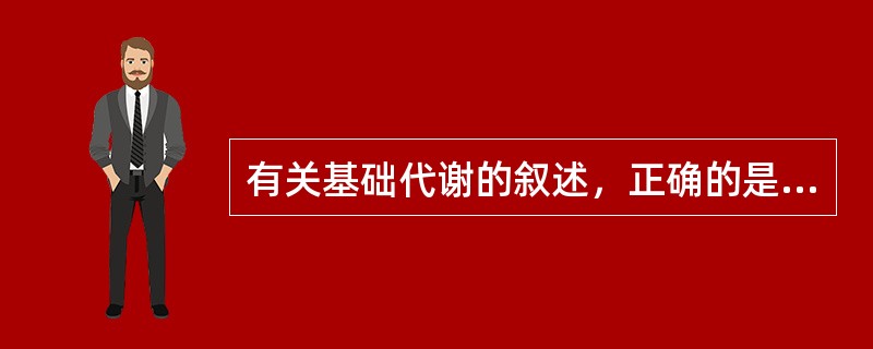 有关基础代谢的叙述，正确的是（　　）。