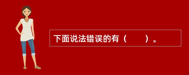下面说法错误的有（　　）。