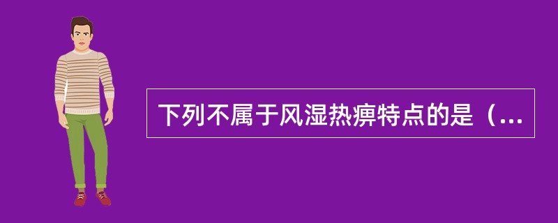 下列不属于风湿热痹特点的是（　　）。